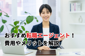 おすすめ転職エージェント！費用や利用するメリットなどを解説