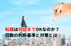 転職は何回までOKなのか？失敗しない回数の判断基準と対策とは