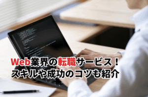 【2025】Web業界転職におすすめのサービス9選！必要スキルや成功のコツも紹介