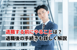 【2025】退職する前にやることは？退職後の手続き・健康保険証・ハローワークでの給付金も解説