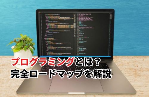 【2025】プログラミングとは？学習から転職成功までの完全ロードマップを解説