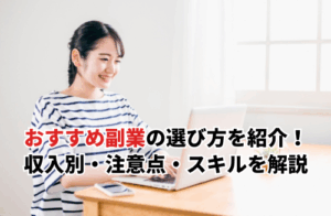 【2025】おすすめの副業の選び方を紹介！収入別・注意点・必要なスキルなど徹底解説